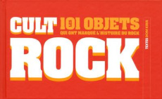 Cult rock. Les 101 objets qui ont marqué l'histoire du rock - Kiris Dom