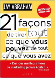 21 facons de tirer tout ce que vous pouvez de tout ce que vous avez - Abraham Jay ; Billon Christophe