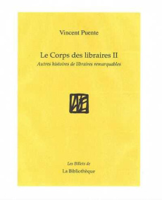 Le corps des libraires. Histoire de quelques libraires remarquables & autres choses Tome 2 - Puente Vincent