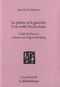 Le Prêtre et le Guerrier, d'un souffle Dieu les dissipa. L'abbé de Rancé et le baron von Ungern-Ster - Siebauer Jean-Roch