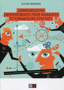 Communication (im)pertinente pour managers et formateurs stressés. Comment passer de la transmission - Bernard Olivier