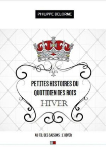 Petites histoire du quotidien des rois. Au fil des saisons - Printemps, 20 mars-20 juin - Delorme Philippe