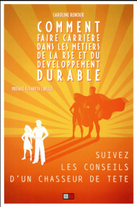 Comment faire carrière dans les métiers de la RSE et du développement durable. Suivez les conseils d - Renoux Caroline ; Laville Elisabeth
