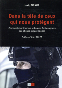 Dans la tête de ceux qui nous protègent. Comment des Hommes ordinaires font ensemble des choses extr - Richard Landry ; Bauer Alain