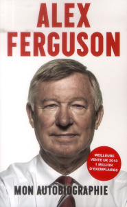 Alex Ferguson. Mon autobiographie - Ferguson Alex ; Hayward Paul