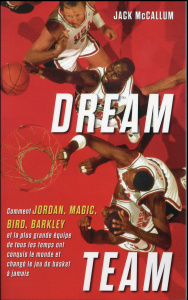 Dream Team. Comment Jordan, Magic, Bird, Barkley et la plus grande équipe de tous les temps ont conq - McCallum Jack ; Bougard Olivier