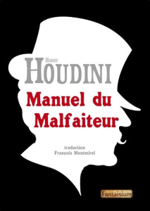 Manuel du malfaiteur. Révélations sur les criminels qui gagnent - Houdini Harry ; Montmirel François