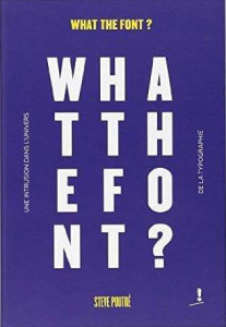 What the font ? Une intrusion dans l'univers de la typographie - Poutré Steve