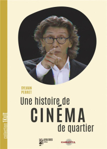Une histoire de cinéma de quartier - Perret Sylvain ; Mandico Bertrand ; Dionnet Jean-P