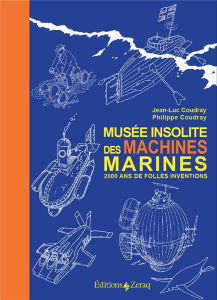 Musée insolite des machines marines. 2000 ans de folles inventions - Coudray Jean-Luc ; Coudray Philippe