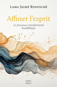 Affiner l'esprit. Le processus transformatif bouddhique - LAMA JIGME RINPOCHE