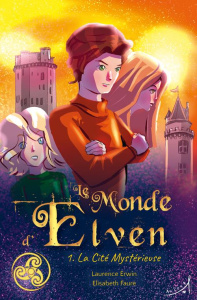 Le monde d'Elven Tome 1 : La cité mystérieuse - Erwin Laurence ; Faure Elisabeth