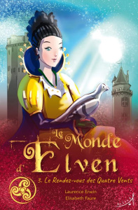 Le monde d'Elven Tome 3 : Le rendez-vous des quatre vents - Erwin Laurence ; Faure Elisabeth
