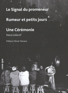 Le signal du promeneur suivi de Rumeur et petits jours suivi de Une cérémonie - RAOUL COLLECTIF