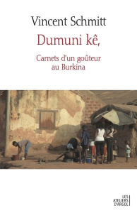 Dumuni kê. Carnets d'un goûteur au Burkina - Schmitt Vincent