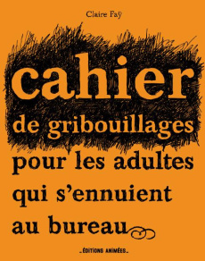 Cahier de gribouillages pour les adultes qui s'ennuient au bureau - Faÿ Claire