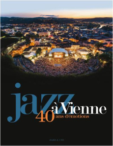 Jazz à Vienne. 40 ans d'émotions - Bessières Vincent ; Tanguy Benjamin