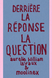 La question/La réponse : Derrière la réponse la question - William Levaux Aurélie