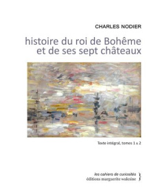 Histoire du roi de Bohême et de ses sept châteaux. Tomes 1 et 2, 1e édition - Nodier Charles ; Guyon Franck
