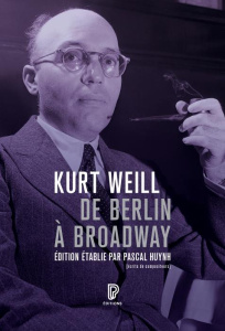 Kurt Weill. De Berlin à Broadway - Ecrits, 1924-1950 - Weill Kurt ; Huynh Pascal ; Bouquet Philippe ; Meu