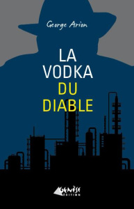 La vodka du diable. Une nouvelle enquête d'Andreï Mladin - Arion George ; Audet-Gainar Sylvain