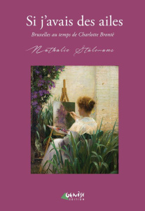 Si j'avais des ailes. Bruxelles au temps de Charlotte Brontë - Stalmans Nathalie