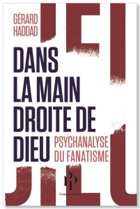 Dans la main droite de Dieu. Psychanalyse du fanatisme - Haddad Gérard