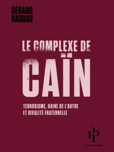 Le complexe de Caïn. Terrorisme, haine de l'autre et rivalité fraternelle - Haddad Gérard