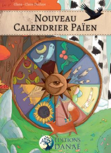 Nouveau calendrier païen. Les dates festives des philosophies païenne de la Wicca, de la Druisec'ht, - Duclaye Claire