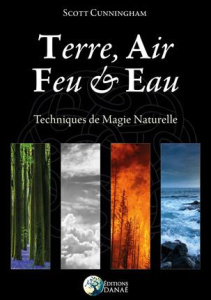 Terre, air, feu & eau. Nouvelles techniques de magie naturelles - Cunningham Scott ; Solarczyk Hervé
