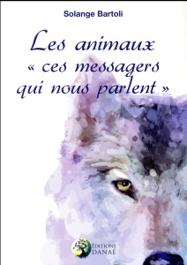 Les animaux. Ces messagers qui nous parlent - Bartoli Solange