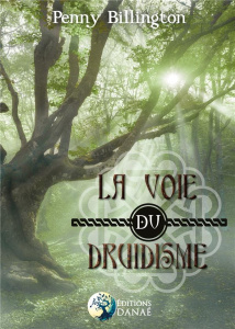 La voie du druidisme. Guide moderne des pratiques païennes - Billington Penny ; Carr-Gomm Philip ; Solarczyk He