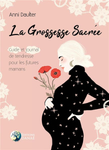 La grossesse sacrée. Guide et journal de tendresse pour les futures mamans - Daulter Anni ; Gaskin Ina May ; Delauvaux Cindie
