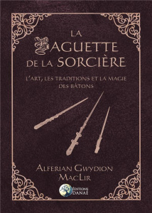 La baguette de la sorcière. L'art, les traditions et la magie des bâtons - MacLir Alferian Gwydion ; Cocaigne Julie ; Mueller