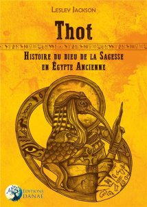 Thot. Histoire du dieu de la sagesse en Egypte ancienne - Jackson Lesley ; Melonnière Zoé