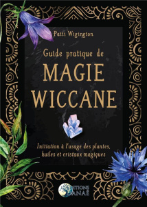 Guide pratique de magie wiccane. Initiation à l'usage des plantes, huiles et cristaux magiques - Wigington Patti ; Casimiri Claire