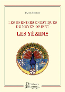 Les derniers gnostiques du Moyen-Orient. Les Yézidis - Shoushi Daniel