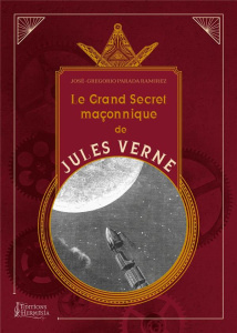 Le grand secret maçonnique de Jules Verne. La symbolique maçonnique et les sociétés secrètes dans so - Parada-Ramirez José Gregorio