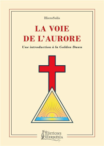 La Voie de l'Aurore. Une introduction à la Golden Dawn - HIEROSOLIS