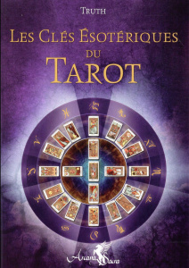 Les clés ésotériques du tarot. L'unité traditionnelle formée par le tarot, la Kabbale, l'astrologie - TRUTH