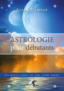 Astrologie pour débutants. Un moyen simple de lire votre thème - Hampar Joann ; Solarczyk Hervé