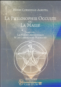 La philosophie occulte ou la magie. Tome 3, La magie cérémoniale ; Tome 4, Les cérémonies magiques - Agrippa von Nettesheim Henri Corneille