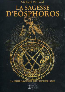 La sagesse d'Eôsphoros. La philosophie du luciférisme - Ford Michael W.