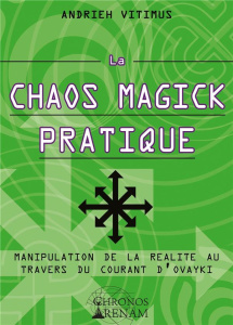 La chaos magick pratique. Manipulation de la réalité par le courant Ovayki - Vitimus Andrieh ; D.S. Soror