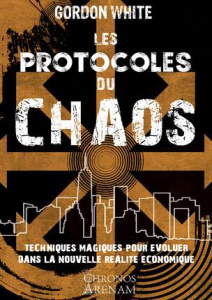 Les protocoles du chaos. Techniques magiques pour évoluer dans la nouvelle réalité économique - White Gordon ; Solarczyk Hervé
