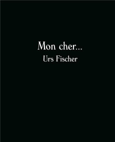 Mon cher... Urs Fischer. Edition bilingue français-anglais - Curiger Bice ; Hoffmann Maja