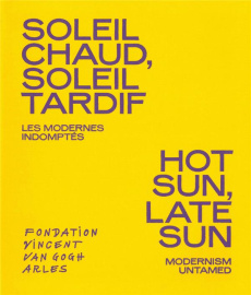 Soleil chaud, soleil tardif. Les modernes indomptés, Edition bilingue français-anglais - Curiger Bice ; Bonami Francesco ; Lavrador Judicaë