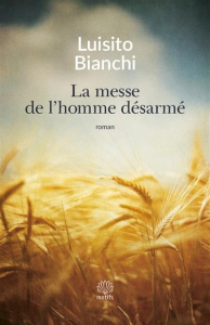 La messe de l'homme désarmé. Un roman sur la Résistance - Bianchi Luisito ; Demaugé André-Jean