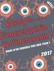 L'encyclopédie de l'incroyable ! Vous n'en croirez pas vos yeux ! Edition 2017 - RIPLEY ROBERT