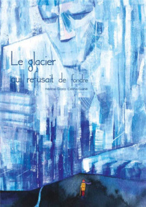 Le glacier qui refusait de fondre - Gloria Hélène ; Guiné Célina